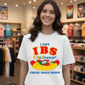 I Got Ibs I Be Suckin’ These Dogs Down T-Shirt