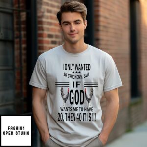 I Only Wanted 10 Chickens But If God Wants Me To Have 20 Then 40 It Is T-Shirt