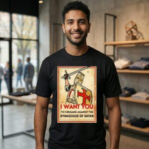 I Want You To Crusade Against The Synagogue Of Satan T-Shirt