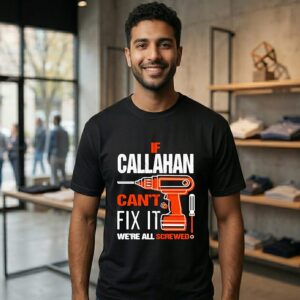 If Callahan Can’t Fix It We’re All Screwed T-Shirt