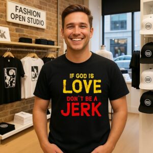 If God Is Love Don’t Be A Jerk T-Shirt