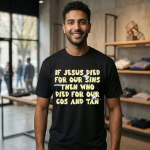 If Jesus Died For Our Sins Then Who Died For Our Cos And Tan T-Shirt