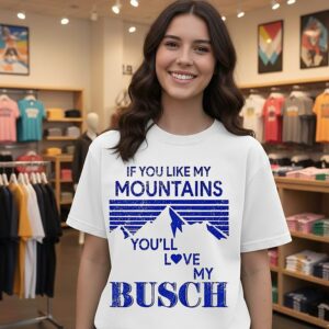 If You Like My Mountains You’ll Love My Busch T-Shirt