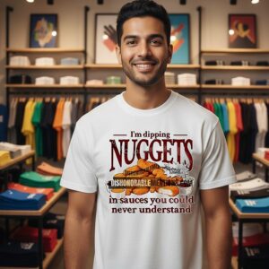 I’m Dipping Nuggets In Sauces You Could Never Understand T-Shirt