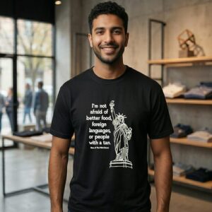 I’m Not Afraid Of Better Food Foreign Languages Or People With A Tan T-Shirt