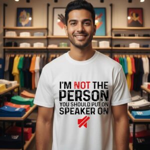 I’m Not The Person You Should Put On Speaker Phone T-Shirt