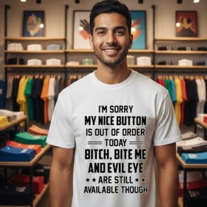 I’m Sorry My Nice Button Is Out Of Order Today Bitch Bite Me And Evil Eye Are Still Available Though T-Shirt