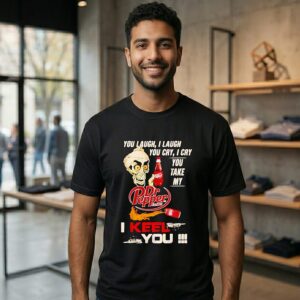 Jeff Dunham You Laugh I Laugh You Cry I Cry You Take My Dr. Pepper I Keel You T-Shirt