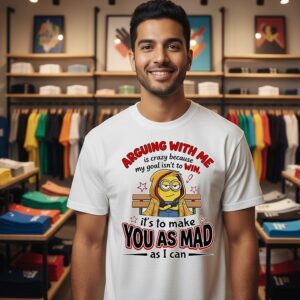 Minion Arguing With Me Is Crazy Because My Goal Isn’t To Win Make You As Mad T-Shirt