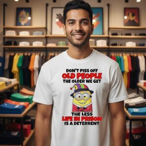 Minion Don’t Piss Off Old People The Older We Get The Less Life In Prison T-Shirt