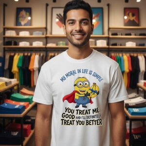 Minion Hero My Moral In Life Is Simple You Treat Me Good Treat You Better T-Shirt