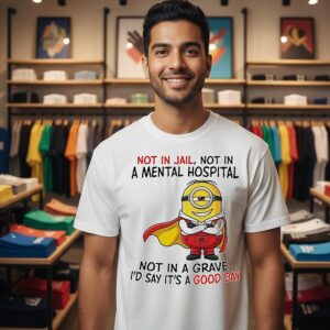 Minion Hero Not In Jail Not In A Mental Hospital Not In A Grave Good Day T-Shirt