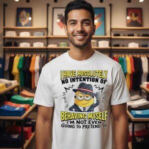Minion I Have Absolutely No Intention Of Behaving Myself T-Shirt