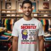 Minion Some Of You Secretly Don’t Like Me But Secretly I Know And Idgas T-Shirt