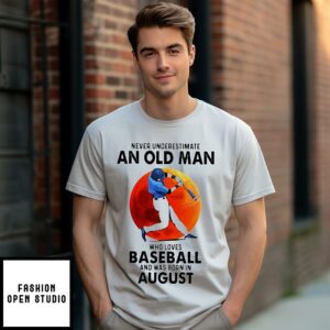 Never Underestimate An Old Man Who Loves Baseball And Was Born In August Sunset T-Shirt