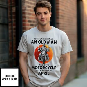 Never Underestimate An Old Man Who Loves Motorcycle And Was Born In April Sunset T-Shirt
