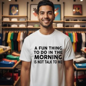 Nice A Fun Thing To Do In The Morning Is Not Talk To Me T-Shirt