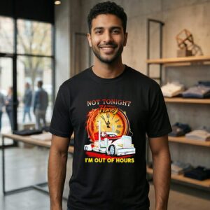 Not Tonight Honey I’m Out Of Hours Trucker T-Shirt