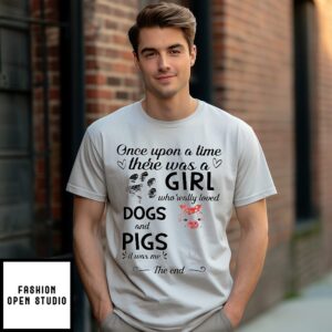 Once Upon A Time There Was A Girl Who Really Loved Dogs And Pigs It Was Me The End T-Shirt