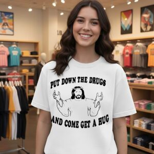 Put Down The Drugs And Come Get A Hug Jesus T-Shirt