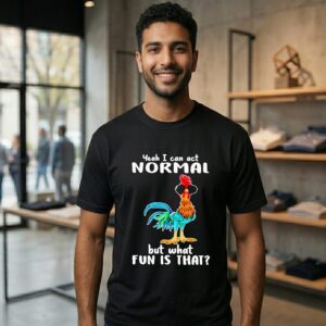 Rooster Yeah I Can Act Normal But What Fun Is That T-Shirt
