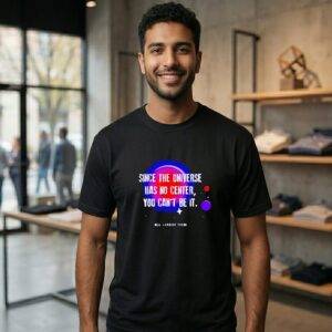 Since The Universe Has No Center You Can’t Be It Neil Degrasse Tyson T-Shirt