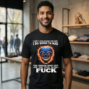 Skull I Ain’t Apologizing For Shit I Do When I’m Mad Left Me The Fuck Alone T-Shirt