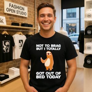 Sloth Not To Brag But I Totally Got Out Of Bed Today T-Shirt