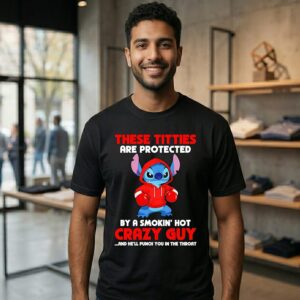 Stitch Boxing These Titties Are Protected By A Smokin’ Hot Crazy Guy T-Shirt