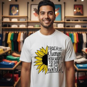 Sunflower Teach The Change You Want To See In The World T-Shirt