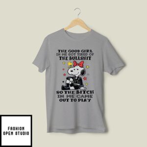 The Good Girl In Me Got Tired Of The Bullshit So The Bitch In Me Came Out To Play T-Shirt