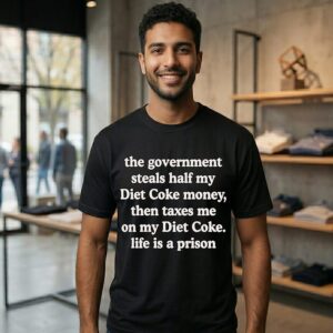 The Government Steals And Taxes My Diet Coke Money Life Is A Prison T-Shirt