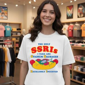 The Only Ssris I Take Are Stadium Sausages Recklessly Ingested T-Shirt