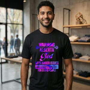 Warning Alberta Girl With Anger Issues And A Serious Dislike For Stupid People T-Shirt