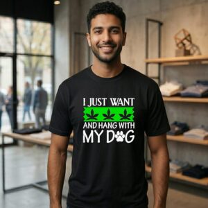 Weed I Just Want And Hang With My Dog T-Shirt