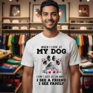 When I Look At My Dog I Don’t Just See An Animal I See A Friend I See Family T-Shirt