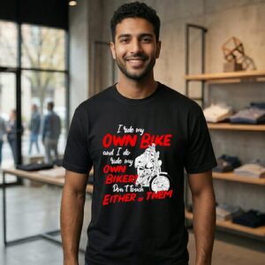 Women I Ride My Own Bike And I Do Ride My Own Biker Don’t Touch Either Of Them T-Shirt