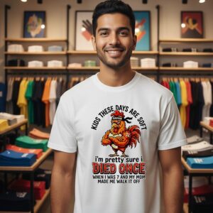 Chicken I’m Pretty Sure I Died Once When I Was 7 And My Mom Made Me Walk It Off T-Shirt