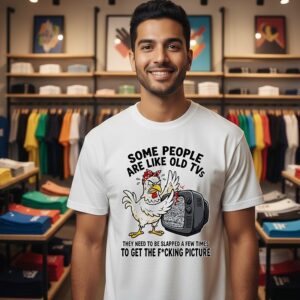 Chicken Some People Are Like Old Tvs They Need To Be Slapped A Few Times T-Shirt