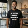 Do You Think Rainbows Know They’re Gays T-Shirt