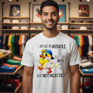 Duck I Am Not An Asshole I’m Just Selectively Nice And You Were Not Selected T-Shirt