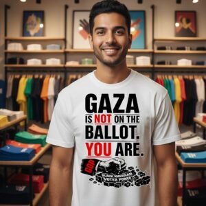 Gaza Is Not On The Ballot You Are Black American Voter Power T-Shirt