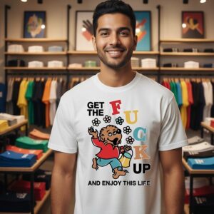 Get The Fuck Up And Enjoy This Life T-Shirt