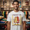 Hot Dog And Ketchup Bottle I Squirt On Love Juice Juicy Wieners T-Shirt