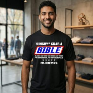 Hungry Grab A Bible Blessed Are Those Who Hunger And Thirst For Righteousness For They Will Be Filled T-Shirt