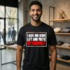 I Have One Nerve Left And You’re Dry Humping It Text T-Shirt