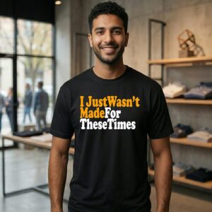 I Just Wasn’t Made For These Times T-Shirt
