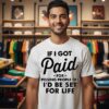 If I Got Paid For Pissing People Off I Would Be Set For Life Slogan T-Shirt