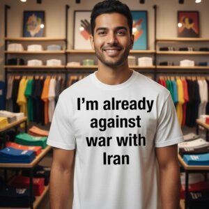 I’m Already Against War With Iran T-Shirt