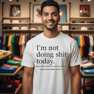 I’m Not Doing Shit Today Mission Accomplished T-Shirt